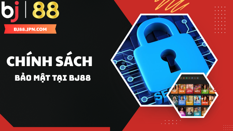Chính Sách Bảo Mật BJ88